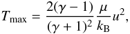 \begin{equation} T_{\mathrm{max}}=\frac{2(\gamma-1)}{(\gamma+1)^{2}}\frac{\mu}{k_{\rm B}}u^{2}\label{eq:Tmax0}, \end{equation}