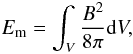 \begin{equation} \label{mag_en} E_\mathrm{m}=\int_{V}\frac{B^{2}}{8\pi}{\rm d}V, \end{equation}