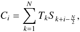 \begin{equation} C_i = \sum_{k=1}^{N} T_k S_{k+i-\frac{N}{2}}, \label{Ci} \end{equation}