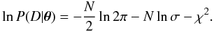 \begin{equation} \ln P(D|\vec{\theta}) = -\frac{N}{2} \ln 2\pi -N \ln \sigma -\chi^2. \end{equation}