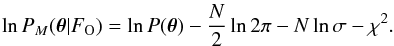 \begin{equation} \ln P_M(\vec{\theta}|F_\mathrm{O}) = \ln P(\vec{\theta}) -\frac{N}{2} \ln 2\pi -N\ln\sigma -\chi^2. \end{equation}