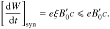 \begin{equation} \left[\frac{{\rm d}W}{{\rm d}t}\right]_{\rm syn} = e\xi B'_0 c \leqslant e B'_0 c . \end{equation}