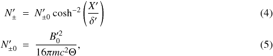 \begin{eqnarray} N'_{\pm} & = & N'_{\pm 0} \cosh^{-2} \left( \frac{X'}{\delta'}\right) \\ N'_{\pm 0} & = & \frac{B'^2_0}{16 \pi m c^2 \Theta} , \label{density} \end{eqnarray}