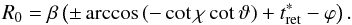 $$ R_0 = \beta \left( \pm \arccos\left( -\cot\chi \cot\vartheta \right) + t^*_{\rm ret} -\varphi \right) . $$