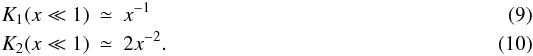 \begin{eqnarray} K_1(x \ll 1) &\simeq & x^{-1} \\ K_2(x\ll 1) &\simeq & 2 x^{-2} . \label{k2approx} \end{eqnarray}
