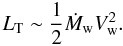 \begin{equation} L_{\rm T} \sim \frac{1}{2}{\dot M_{\rm w}}V_{\rm w}^2. \end{equation}