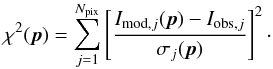 \begin{equation} \chi^2(\boldsymbol{p}) = \sum_{j=1}^{N_{\text{pix}}} \left[\frac{I_{\text{mod},j}(\boldsymbol{p}) - I_{\text{obs},j}} {\sigma_j(\boldsymbol{p})}\right]^2 \cdot \label{chi2} \end{equation}