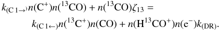 \begin{eqnarray} &&\hspace{-2.2mm}k_{({\rm C}\,1\rightarrow^)}n({\rm C^+})n({^{13}\rm CO})+n({^{13}\rm CO})\zeta_{13} = \nonumber\\ && \hspace{8mm}k_{({\rm C}\,1\leftarrow)}n({^{13}\rm C^+})n({\rm CO})+n({\rm H^{13}CO^+})n({\rm e}^-)k_{(\mathrm{DR})}. \end{eqnarray}
