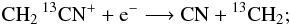 \appendix \setcounter{section}{1} \begin{eqnarray*} \rm CH_2\, ^{13}CN^+ + e^- \longrightarrow CN + {}^{13}CH_2; \end{eqnarray*}