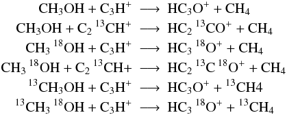 \appendix \setcounter{section}{1} \begin{eqnarray*} \rm CH_3OH + C_3H^+ &\longrightarrow&\rm HC_3O^+ + CH_4 \\ \rm CH_3OH + C_2\, {}^{13}CH^+ &\longrightarrow&\rm HC_2 \,{}^{13}CO^+ + CH_4 \\ \rm CH_3\, {}^{18}OH + C_3H^+ &\longrightarrow&\rm HC_3\,{} ^{18}O^+ + CH_4 \\ \rm CH_3\, {}^{18}OH + C_2\, {}^{13}CH+ &\longrightarrow&\rm HC_2\, {}^{13}C\, {}^{18}O^+ + CH_4\\ \rm {}^{13}CH_3OH + C_3H^+ &\longrightarrow&\rm HC_3O^+ + {}^{13}CH4 \\ \rm {}^{13}CH_3\, {}^{18}OH + C_3H^+ &\longrightarrow&\rm HC_3\, {}^{18}O^+ + {}^{13}CH_4 \end{eqnarray*}