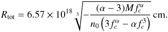 \appendix \setcounter{section}{4} \begin{equation} \label{rtot} R_\mathrm{tot}=6.57\times 10^{18} \sqrt[3]{-\frac{(\alpha -3) M f_c^{\alpha }}{n_0 \left(3 f_c^{\alpha }-\alpha f_c^3\right)}}\,\mathrm{cm}. \end{equation}