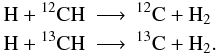 \begin{eqnarray*} \rm H + {}^{12}CH &\longrightarrow&\rm {}^{12}C + H_2 \\ \rm H + {}^{13}CH &\longrightarrow&\rm {}^{13}C + H_2. \end{eqnarray*}