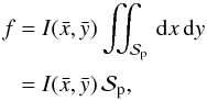 \begin{equation} \EQM{ f &= I(\bar x, \bar y) \iint_\Spla \,{\rm d}x\,{\rm d}y \crm &= I(\bar x, \bar y) \,\Spla, } \label{eq.frough} \end{equation}