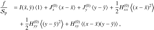 \begin{eqnarray} \label{eq.ff} \frac{f}{\Spla} &&= I(\bar x, \bar y) \moy{}{1} + J^{(0)}_x \moy{}{x-\bar x} +J^{(0)}_y \moy{}{y-\bar y} +\frac{1}{2}H^{(0)}_{xx} \moy{}{(x-\bar x)^2} \nonumber\\ &&\quad +\,\frac{1}{2}H^{(0)}_{yy} \moy{}{(y-\bar y)^2} +H^{(0)}_{xy} \moy{}{(x-\bar x)(y-\bar y)}, \end{eqnarray}