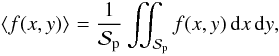 \begin{equation} \moy{}{f(x,y)} = \frac{1}{\Spla}\iint_\Spla f(x,y)\,{\rm d}x\,{\rm d}y , \label{eq.moyf} \end{equation}