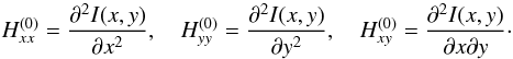 \begin{equation} H^{(0)}_{xx} = \Dron{^2I(x,y)}{x^2} ,\quad H^{(0)}_{yy} = \Dron{^2I(x,y)}{y^2} ,\quad H^{(0)}_{xy} = \Dron{^2I(x,y)}{x\partial y} \cdot \end{equation}