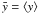\hbox{$\bar y=\moy{}{y}$}