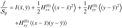 \begin{equation} \EQM{ \frac{f}{\Spla} =& I(\bar x, \bar y) +\frac{1}{2}H^{(0)}_{xx} \moy{}{(x-\bar x)^2} +\frac{1}{2}H^{(0)}_{yy} \moy{}{(y-\bar y)^2} \crm & + H^{(0)}_{xy} \moy{}{(x-\bar x)(y-\bar y)} } \label{eq.fsimp} \end{equation}