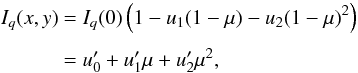 \begin{equation} \EQM{ I_q(x,y) &= I_q(0)\left(1-u_1(1-\mu)-u_2(1-\mu)^2\right) \crm &= u'_0 + u'_1\mu + u'_2\mu^2 , } \end{equation}