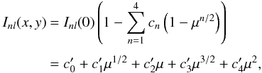 \begin{equation} \EQM{ I_{nl}(x,y) &= I_{nl}(0) \left(1-\sum_{n=1}^4 c_n \left(1-\mu^{n/2}\right)\right) \crm & = c'_0 +c'_1\mu^{1/2}+c'_2\mu+c'_3\mu^{3/2}+c'_4\mu^{2}, } \end{equation}