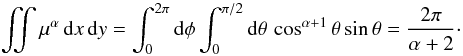 \begin{equation} \iint \mu^\alpha\,{\rm d}x\,{\rm d}y = \int_0^{2\pi}{\rm d}\phi\int_0^{\pi/2}{\rm d}\theta\, \cos^{\alpha+1}\theta\sin\theta = \frac{2\pi}{\alpha+2} \cdot \end{equation}