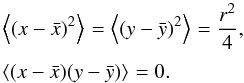 \begin{equation} \EQM{ \moy{}{(x-\bar x)^2} = \moy{}{(y-\bar y)^2} = \frac{r^2}{4} , \crm \moy{}{(x-\bar x)(y-\bar y)} = 0 . } \end{equation}