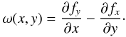 \begin{equation} \omega(x,y) = \Dron{f_y}{x} - \Dron{f_x}{y}\cdot \end{equation}
