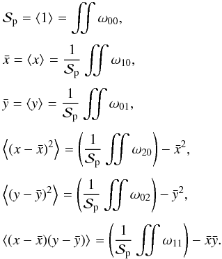 \begin{equation} \EQM{ \Spla = \moy{}{1} = \iint \omega_{00} , \crm \bar x = \moy{}{x} = \frac{1}{\Spla} \iint \omega_{10} , \crm \bar y = \moy{}{y} = \frac{1}{\Spla} \iint \omega_{01} , \crm \moy{}{(x-\bar x)^2} = \left(\frac{1}{\Spla} \iint \omega_{20}\right) - \bar x^2 , \crm \moy{}{(y-\bar y)^2} = \left(\frac{1}{\Spla} \iint \omega_{02}\right) - \bar y^2 , \crm \moy{}{(x-\bar x)(y-\bar y)} = \left(\frac{1}{\Spla} \iint \omega_{11}\right) - \bar x \bar y . } \end{equation}
