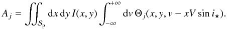 \appendix \setcounter{section}{1} \begin{equation} A_j = \iint_{\Spla} {\rm d}x\,{\rm d}y\,I(x,y) \int_{-\infty}^{+\infty} {\rm d}v\,\Theta_j(x,y,v-xV\sin i_\star) . \end{equation}