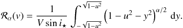 \appendix \setcounter{section}{2} \begin{equation} {\cal R}_\alpha(v) = \frac{1}{V\sin i_\star} \int_{-\sqrt{1-u^2}}^{\sqrt{1-u^2}} \left(1-u^2-y^2\right)^{\alpha/2}\,{\rm d}y . \end{equation}