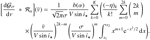 \appendix \setcounter{section}{3} \begin{eqnarray} \bigg[\frac{{\rm d}\Gfit}{{\rm d}v}&*& {\cal R}_\alpha\bigg](\vx) = \frac{1}{\sqrt{2\pi}\sigma}\frac{b(\alpha)}{V\sin i_\star} \sum_{k=0}^K \Bigg( \frac{(-\eta)_k}{k!} \sum_{m=0}^{2k} \bpm 2k \\ m \epm \notag\\ && \times \left(\frac{\vx}{V\sin i_\star}\right)^{2k-m} \left(\frac{\sigma}{V\sin i_\star}\right)^m \int_{x_1}^{x_2} x^{m+1} \e^{-x^2/2} \,{\rm d}x \Bigg) . \end{eqnarray}