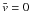 \hbox{$\vx=0$}