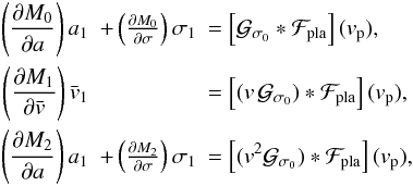 \begin{eqnarray} \left(\Dron{M_0}{a}\right) a_1& +\left(\Dron{M_0}{\sigma}\right) \sigma_1 &= \left[\Gfitb*\Fpla\right](v_{\rm p}) ,\notag \\ \left(\Dron{M_1}{\vx}\right) \vx_1& &= \left[(v\,\Gfitb)*\Fpla\right](v_{\rm p}) ,\notag \\ \left(\Dron{M_2}{a}\right) a_1& +\left(\Dron{M_2}{\sigma}\right) \sigma_1 &= \left[(v^2\Gfitb)*\Fpla\right](v_{\rm p}) , \end{eqnarray}