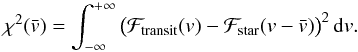 \begin{equation} \chi^2(\vx) = \int_{-\infty}^{+\infty} \big(\Ftrans(v)-\Fstar(v-\vx)\big)^2\,{\rm d}v . \end{equation}