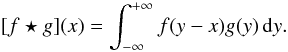 \begin{equation} [f\star g](x) = \int_{-\infty}^{+\infty} f(y-x)g(y)\,{\rm d}y . \end{equation}