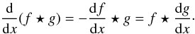 \begin{equation} \frac{\rm d}{{\rm d}x}(f\star g) = -\frac{{\rm d}f}{{\rm d}x}\star g = f\star\frac{{\rm d}g}{{\rm d}x} \cdot \end{equation}