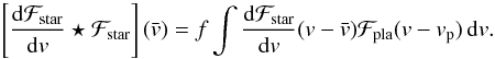 \begin{equation} \left[\frac{{\rm d}\Fstar}{{\rm d}v}\star \Fstar\right](\vx) = f \int \frac{{\rm d}\Fstar}{{\rm d}v}(v-\vx) \Fpla(v-v_{\rm p})\,{\rm d}v . \end{equation}