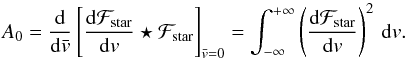 \begin{equation} A_0 = \frac{{\rm d}}{{\rm d}\vx}\left[\frac{{\rm d}\Fstar}{{\rm d}v}\star\Fstar\right]_{\vx=0} = \int_{-\infty}^{+\infty} \left(\frac{{\rm d}\Fstar}{{\rm d}v}\right)^2\,{\rm d}v . \end{equation}