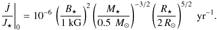 \begin{equation} \left.\frac{\dot{J}}{J_\star}\right|_0 = 10^{-6} \, \left( \frac{B_\star}{1~\mathrm{kG}}\right)^{2} \left( \frac{M_\star}{0.5 \,~M_\odot}\right)^{-3/2} \left( \frac{R_\star}{2 \, R_\odot}\right)^{5/2} \; \mathrm{yr}^{-1}. \label{eq:tnorm} \end{equation}