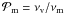 \hbox{$\mathcal{P}_\mathrm{m} = \nu_\mathrm{v}/\nu_\mathrm{m}$}