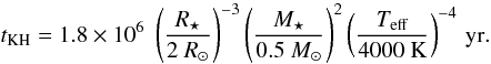 \begin{equation} t_\mathrm{KH} = 1.8 \times 10^6 \; \left( \frac{R_\star}{2~R_\odot}\right)^{-3} \left( \frac{M_\star}{0.5~M_\odot}\right)^{2} \left( \frac{T_\mathrm{eff}}{4000~\mathrm{K}}\right)^{-4} \, \mathrm{yr}. \end{equation}
