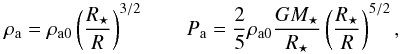 $$ \rho_\mathrm{a} = \rho_{\mathrm{a}0}\left( \frac{R_\star}{R} \right)^{3/2} \qquad P_\mathrm{a} = \frac{2}{5}\rho_{\mathrm{a}0}\frac{GM_\star}{R_\star}\left( \frac{R_\star}{R} \right)^{5/2}, $$