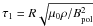 \hbox{$\tau_1=R\sqrt{\perm \rho /B_{\rm pol}^2 }$}