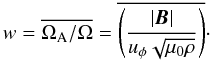 \begin{equation} \w = \avg{\Omegaa/\Omega} = \avg{\left(\frac{\abs{\vec{B}}}{u_\phi \sqrt{\perm \rho}}\right)}\cdot \label{eq:w} \end{equation}