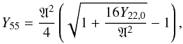\begin{equation} \label{eq55} Y_{55} = \frac{\mathfrak{A}^2}{4}\left(\sqrt{1+\frac{16Y_{22,0}}{\mathfrak{A}^2}}-1\right), \end{equation}