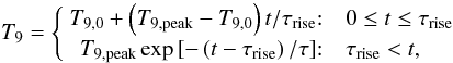 \begin{equation} \label{eqT} T_9 = \left\{ \begin{array} {r@{:\quad}l} T_{9,0}+\left(T_{9, {\rm peak}}-T_{9,0}\right)t/\tau_{{\rm rise}} & 0\le t\le \tau_{{\rm rise}} \\ T_{9, {\rm peak}}\exp\left[-\left(t-\tau_{{\rm rise}}\right)/\tau\right] & \tau_{{\rm rise}} < t, \\ \end{array} \right. \end{equation}
