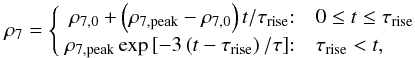 \begin{equation} \label{eqro} \rho_7 = \left\{ \begin{array} {r@{:\quad}l} \rho_{7,0}+\left(\rho_{7, {\rm peak}}-\rho_{7,0}\right)t/\tau_{{\rm rise}} & 0\le t\le \tau_{{\rm rise}} \\ \rho_{7, {\rm peak}}\exp\left[-3\left(t-\tau_{{\rm rise}}\right)/\tau\right] & \tau_{{\rm rise}} < t, \\ \end{array} \right. \end{equation}
