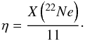 \begin{equation} \label{eqeta} \eta = \frac{X\left(^{22}{Ne}\right)}{11}\cdot \end{equation}
