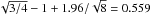 \hbox{$\sqrt{3/4}-1+1.96/\sqrt{8}=0.559$}