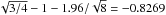 \hbox{$\sqrt{3/4}-1-1.96/\sqrt{8}=-0.8269$}